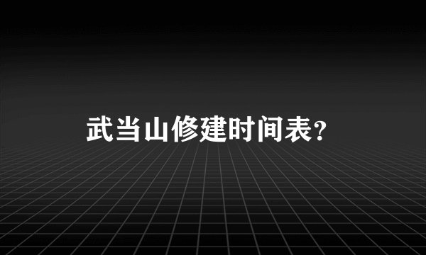 武当山修建时间表？