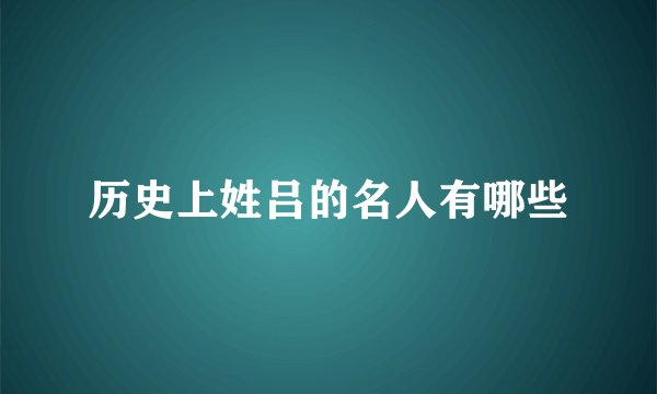 历史上姓吕的名人有哪些