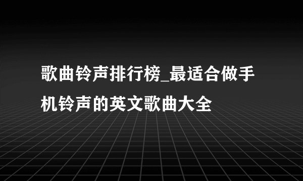 歌曲铃声排行榜_最适合做手机铃声的英文歌曲大全