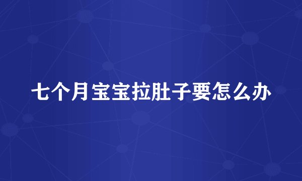 七个月宝宝拉肚子要怎么办