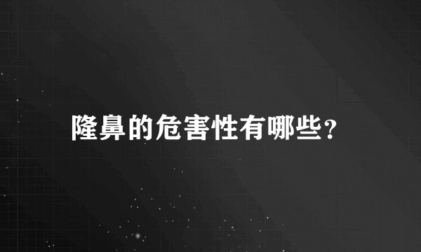 隆鼻的危害性有哪些？