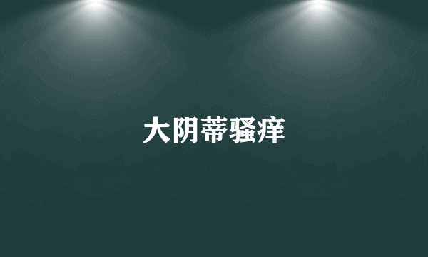 大阴蒂骚痒