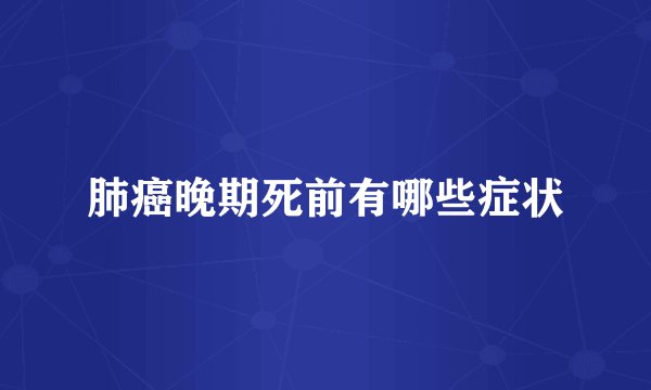 肺癌晚期死前有哪些症状