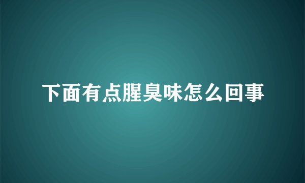 下面有点腥臭味怎么回事