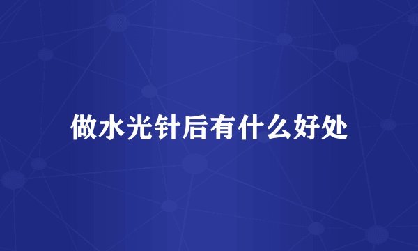 做水光针后有什么好处