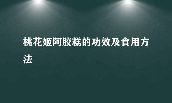 桃花姬阿胶糕的功效及食用方法