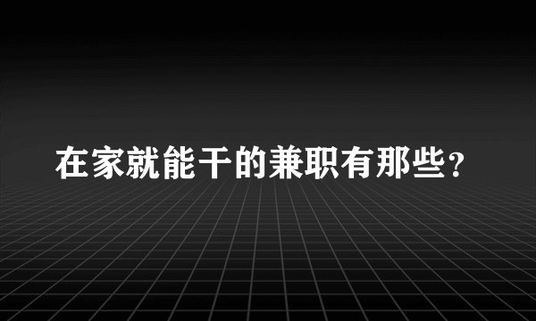 在家就能干的兼职有那些?