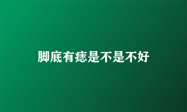 脚底有痣是不是不好