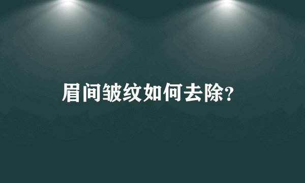 眉间皱纹如何去除？
