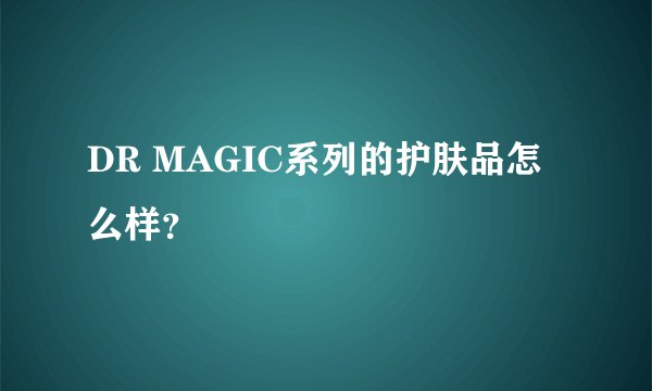 DR MAGIC系列的护肤品怎么样？