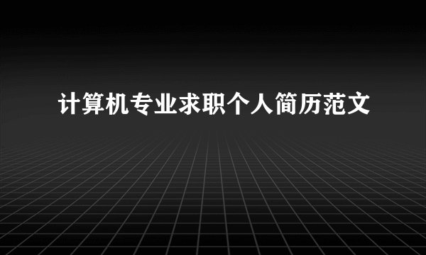 计算机专业求职个人简历范文