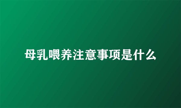 母乳喂养注意事项是什么