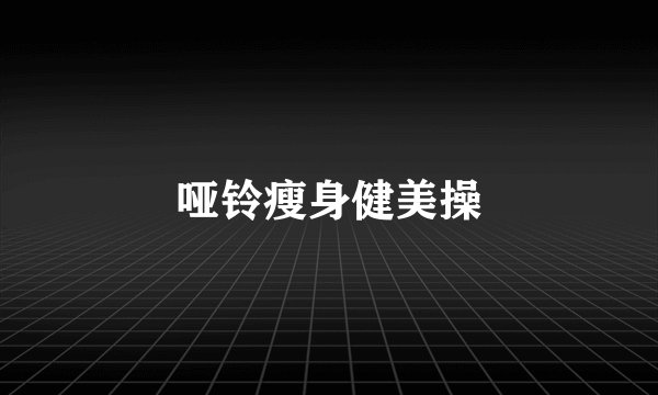 哑铃瘦身健美操