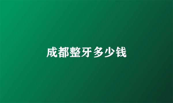 成都整牙多少钱