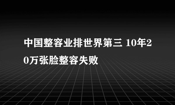 中国整容业排世界第三 10年20万张脸整容失败