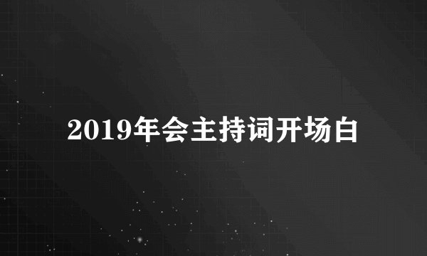 2019年会主持词开场白