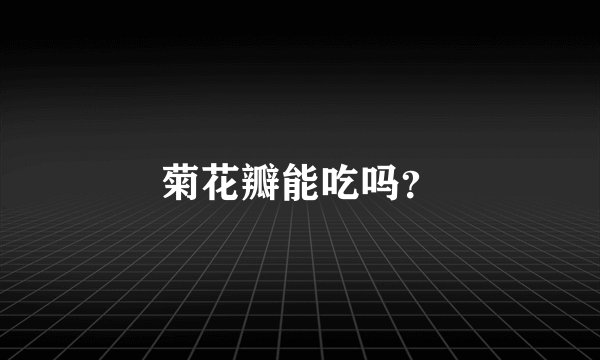 菊花瓣能吃吗？