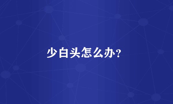 少白头怎么办？