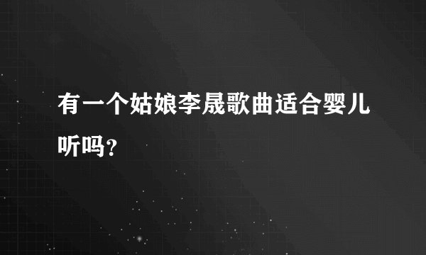 有一个姑娘李晟歌曲适合婴儿听吗？