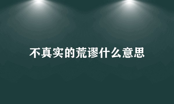 不真实的荒谬什么意思
