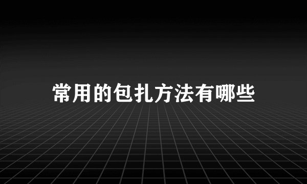 常用的包扎方法有哪些
