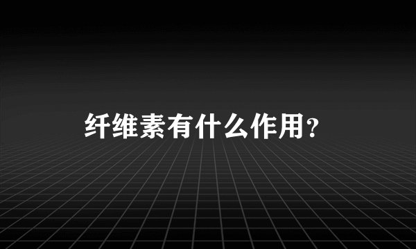 纤维素有什么作用？