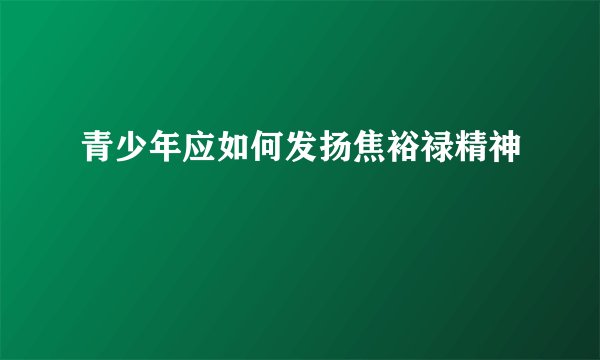 青少年应如何发扬焦裕禄精神