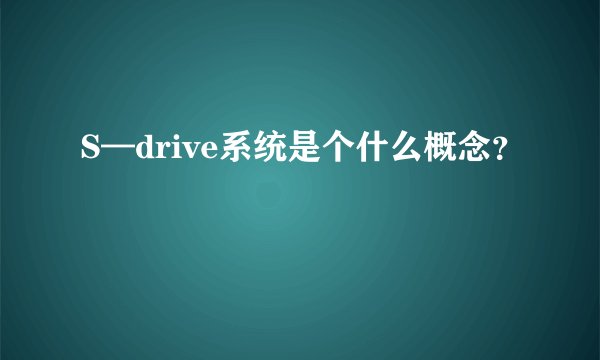 S—drive系统是个什么概念？