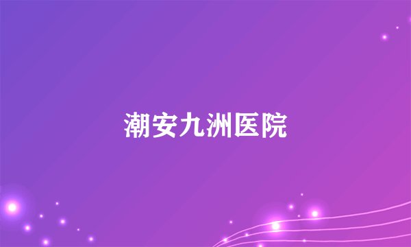 潮安九洲医院