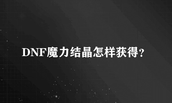 DNF魔力结晶怎样获得?