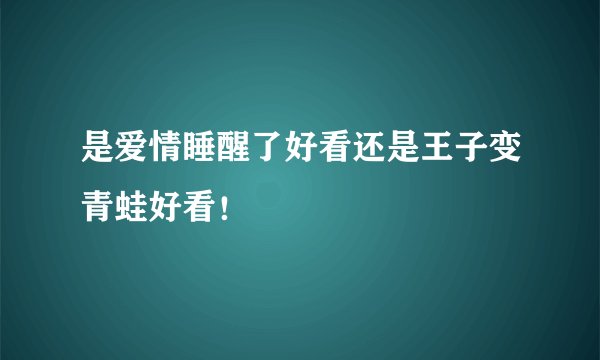 是爱情睡醒了好看还是王子变青蛙好看！