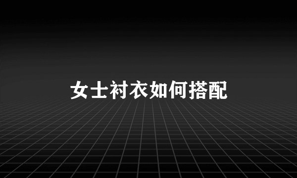 女士衬衣如何搭配