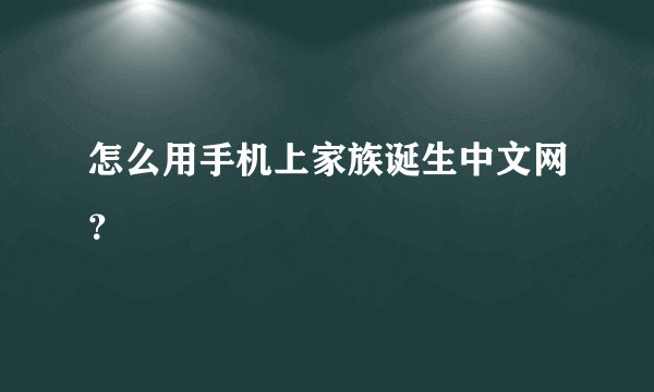 怎么用手机上家族诞生中文网？