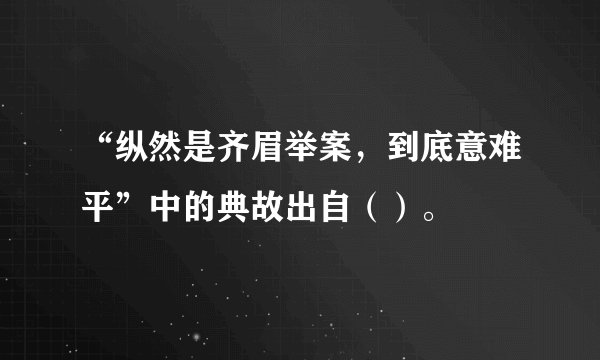 “纵然是齐眉举案，到底意难平”中的典故出自（）。