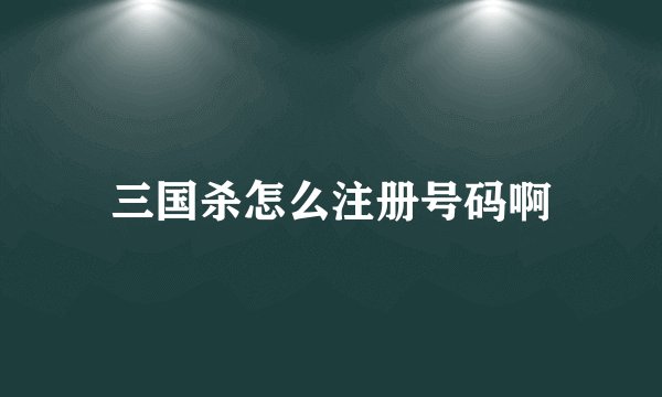 三国杀怎么注册号码啊
