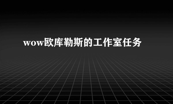 wow欧库勒斯的工作室任务