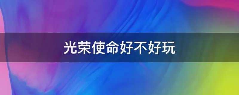光荣使命好不好玩