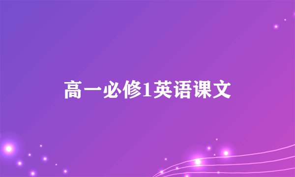 高一必修1英语课文