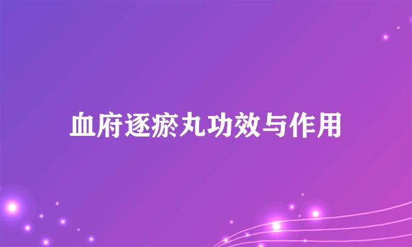 血府逐瘀丸功效与作用