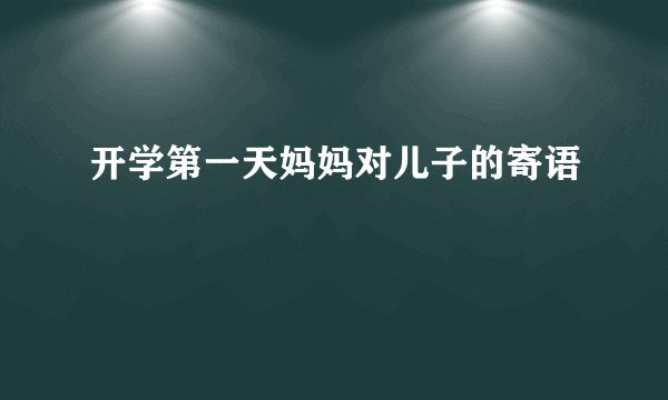 开学第一天妈妈对儿子的寄语
