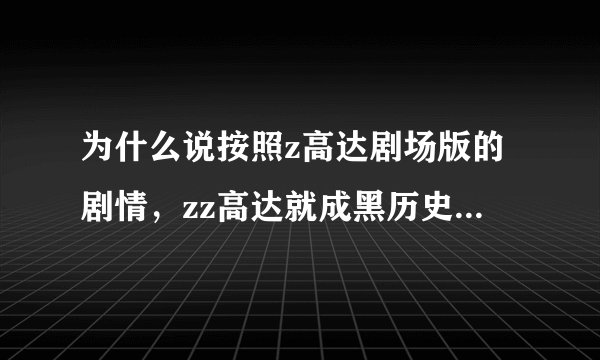 为什么说按照z高达剧场版的剧情，zz高达就成黑历史了？两者有和冲突？