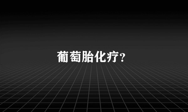 葡萄胎化疗？