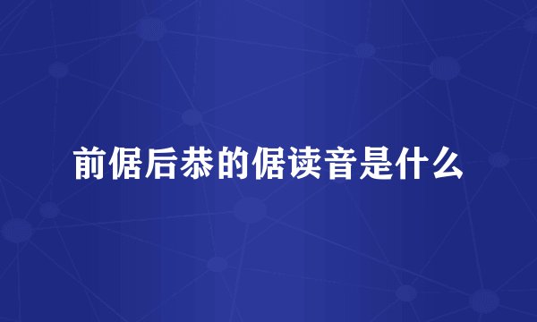 前倨后恭的倨读音是什么