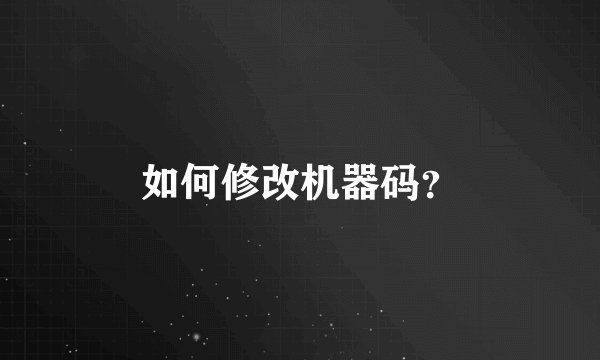 如何修改机器码？