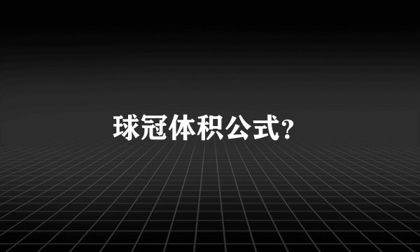 球冠体积公式？