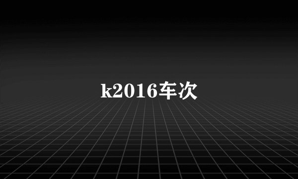 k2016车次