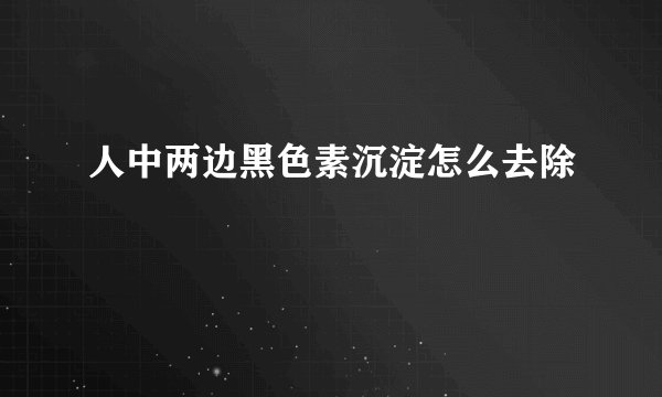 人中两边黑色素沉淀怎么去除