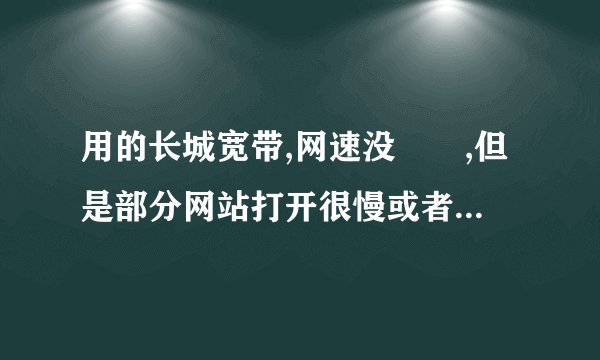 用的长城宽带,网速没問題,但是部分网站打开很慢或者根本打不开