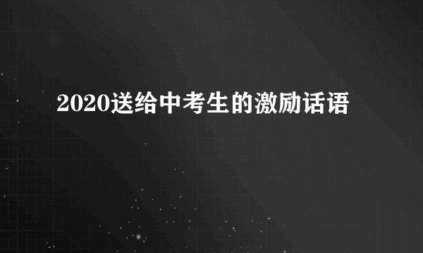 2020送给中考生的激励话语