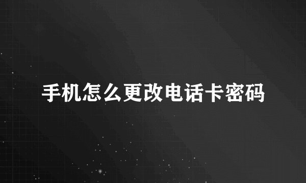手机怎么更改电话卡密码